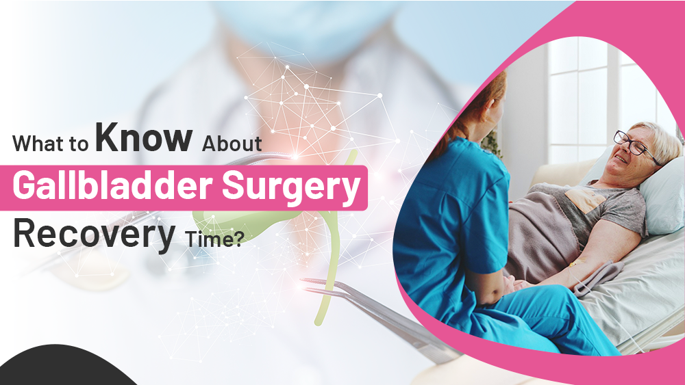 What to Know About Gallbladder Surgery Recovery Time?