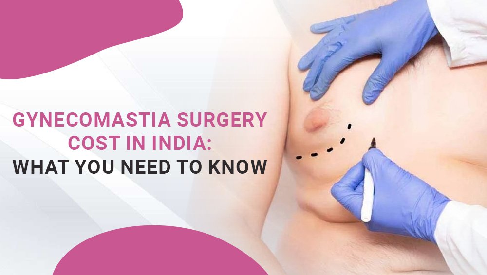 Gynecomastia Surgery Cost in India: What You Need to Know
